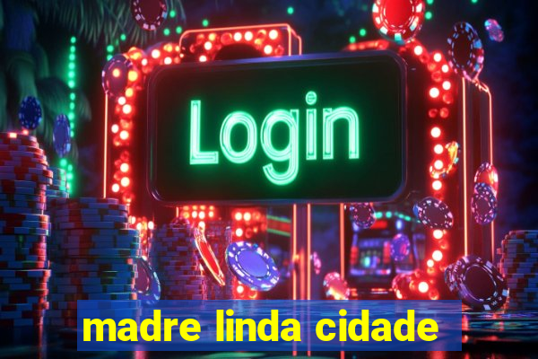 madre linda cidade